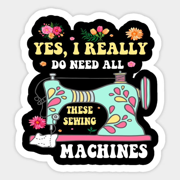 Yes I Really Do Need All These Sewing Machines Funny Sewer T-Shirt Sticker by peskybeater